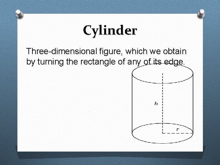 Cylinder Three-dimensional figure, which we obtain by turning the rectangle of any of its