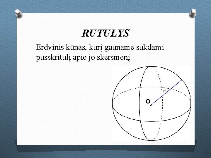 RUTULYS Erdvinis kūnas, kurį gauname sukdami pusskritulį apie jo skersmenį. 