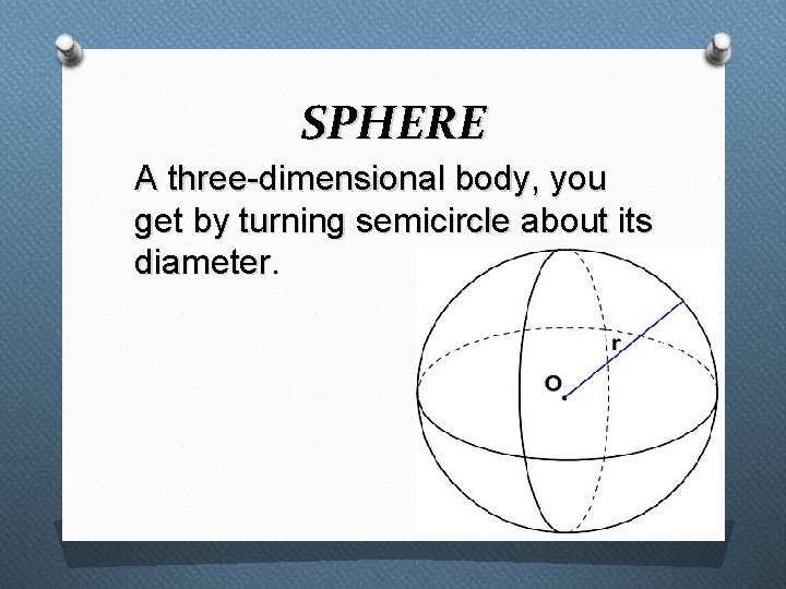 SPHERE A three-dimensional body, you get by turning semicircle about its diameter. 