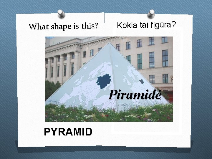 What shape is this? Kokia tai figūra? Piramidė PYRAMID 