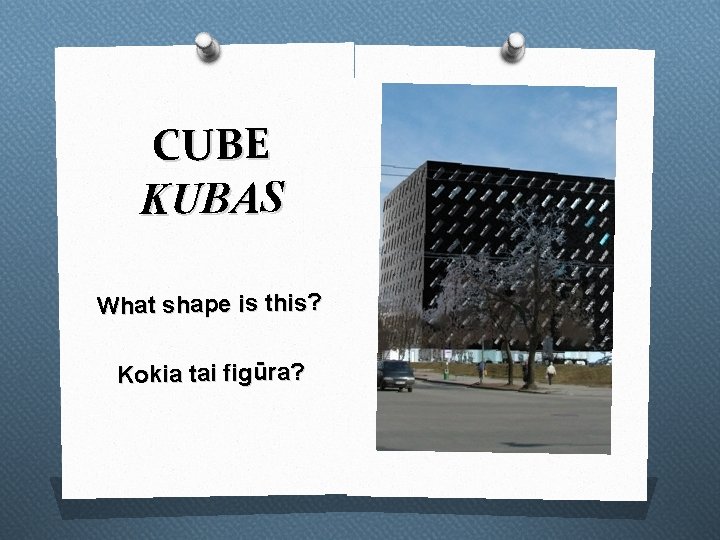 CUBE KUBAS What shape is this? Kokia tai figūra? 