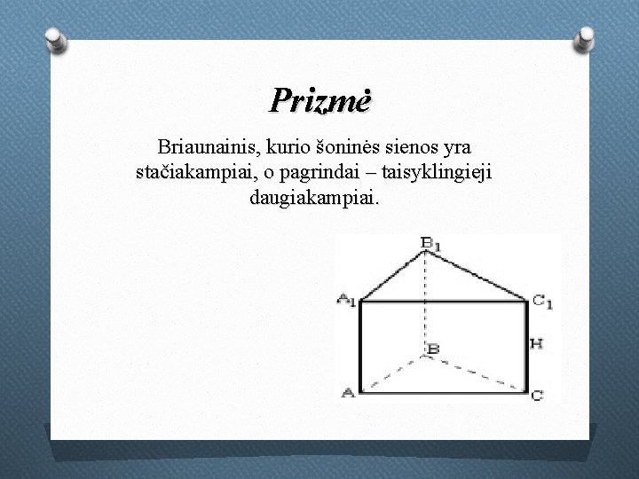 Prizmė Briaunainis, kurio šoninės sienos yra stačiakampiai, o pagrindai – taisyklingieji daugiakampiai. 