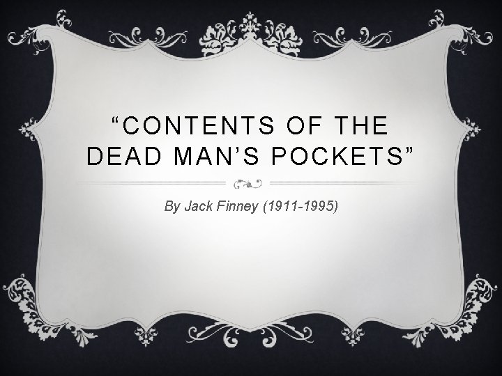 “CONTENTS OF THE DEAD MAN’S POCKETS” By Jack Finney (1911 -1995) 
