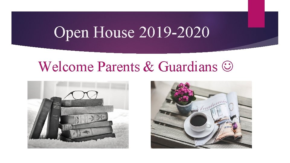 Open House 2019 -2020 Welcome Parents & Guardians 