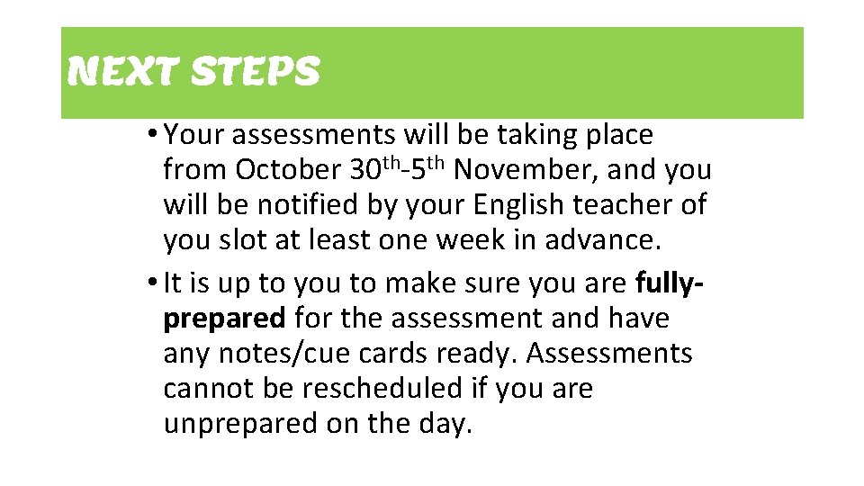 NEXT STEPS • Your assessments will be taking place from October 30 th-5 th