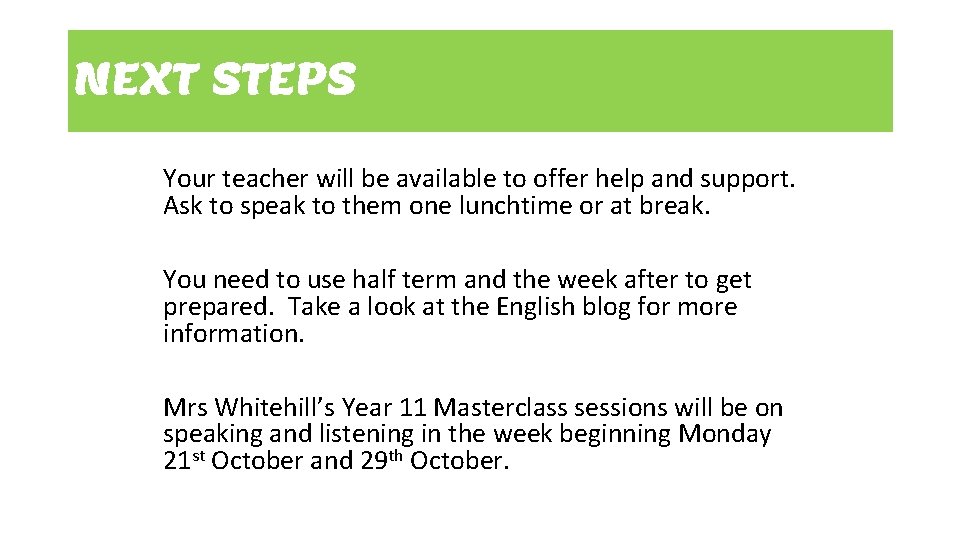 NEXT STEPS Your teacher will be available to offer help and support. Ask to
