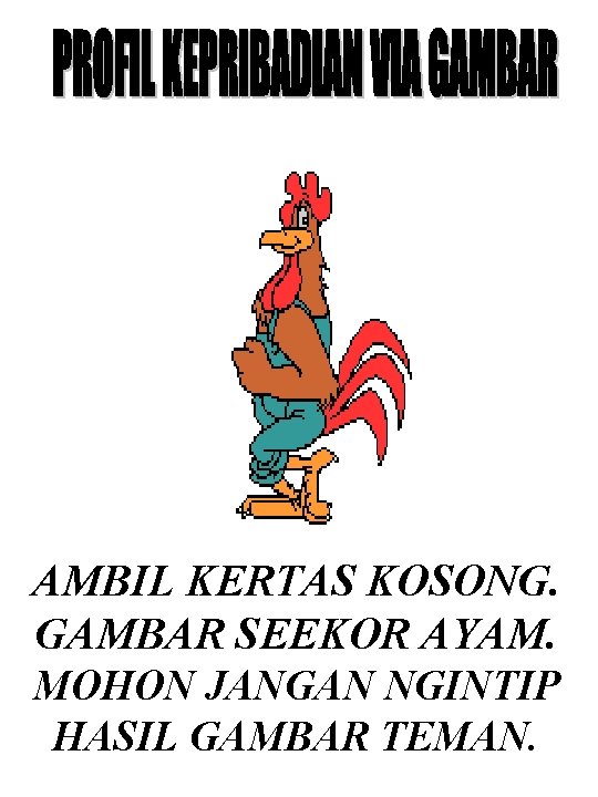 AMBIL KERTAS KOSONG. GAMBAR SEEKOR AYAM. MOHON JANGAN NGINTIP HASIL GAMBAR TEMAN. 