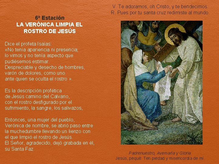 6ª Estación LA VERÓNICA LIMPIA EL ROSTRO DE JESÚS V. Te adoramos, oh Cristo,