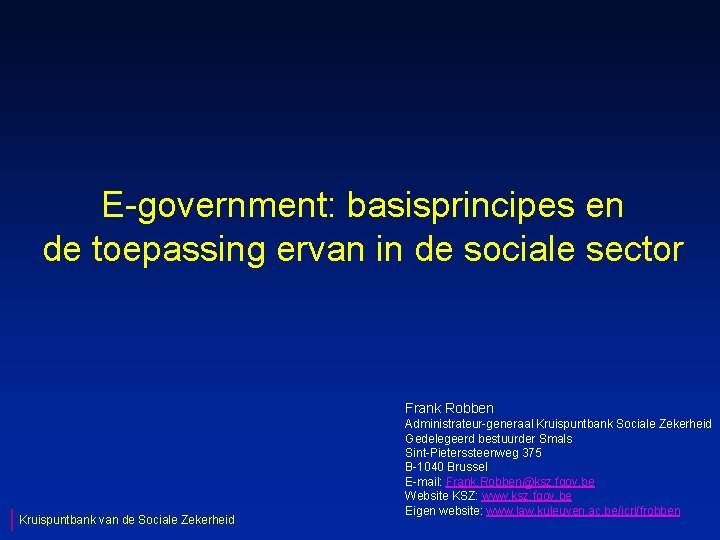 E-government: basisprincipes en de toepassing ervan in de sociale sector Frank Robben Kruispuntbank van