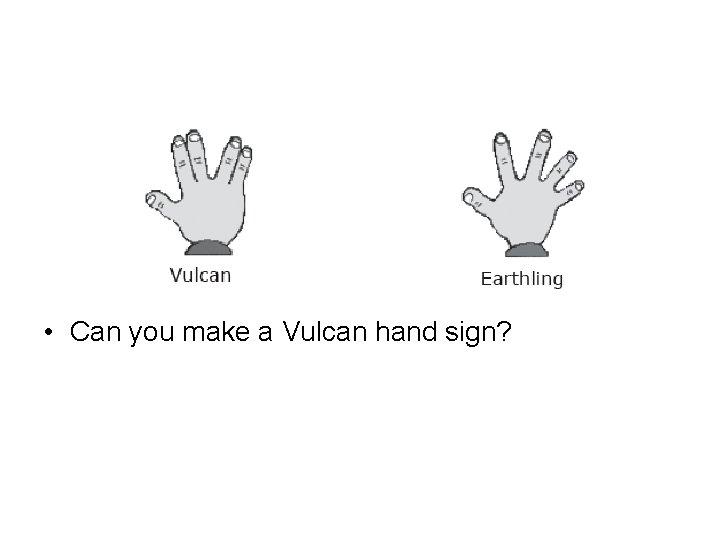  • Can you make a Vulcan hand sign? 