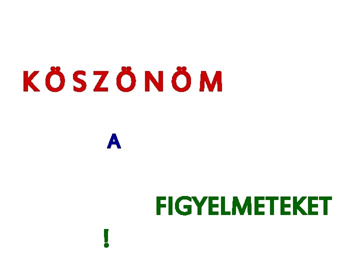 KÖSZÖNÖM A FIGYELMETEKET ! 