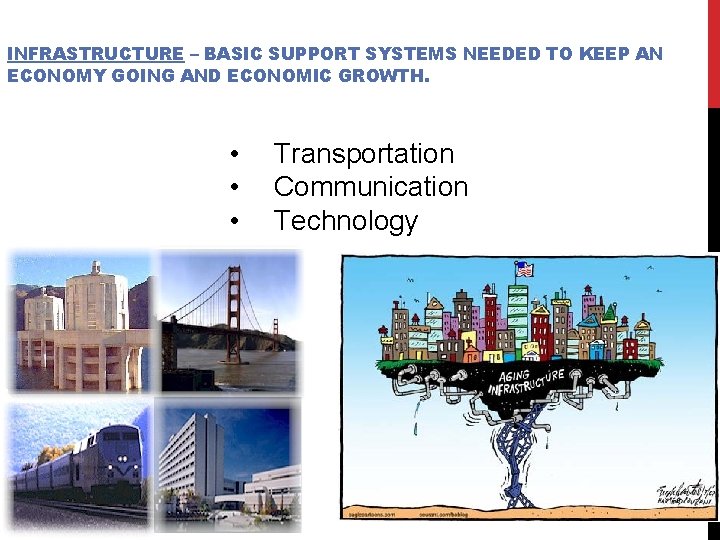 INFRASTRUCTURE – BASIC SUPPORT SYSTEMS NEEDED TO KEEP AN ECONOMY GOING AND ECONOMIC GROWTH.