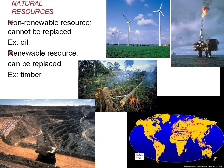 NATURAL RESOURCES on-renewable resource: N cannot be replaced Ex: oil Renewable resource: can be