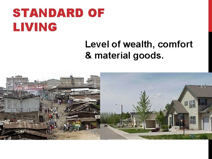STANDARD OF LIVING Level of wealth, comfort & material goods. 