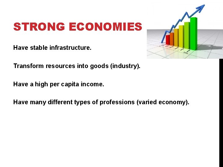 STRONG ECONOMIES Have stable infrastructure. Transform resources into goods (industry). Have a high per