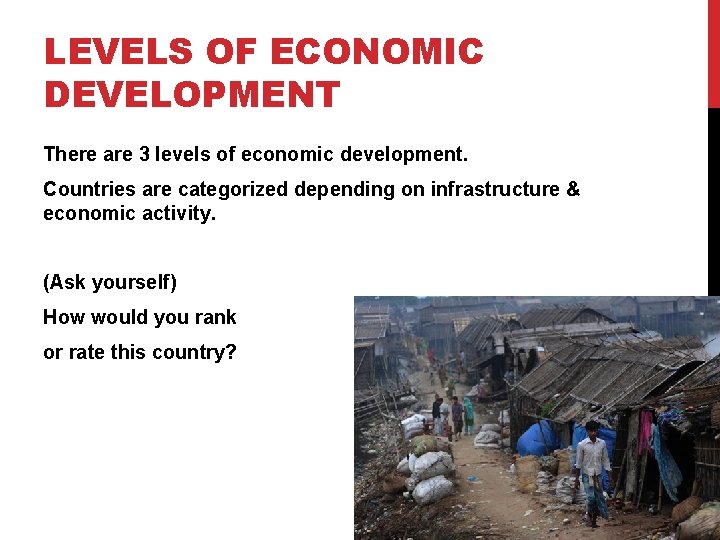 LEVELS OF ECONOMIC DEVELOPMENT There are 3 levels of economic development. Countries are categorized