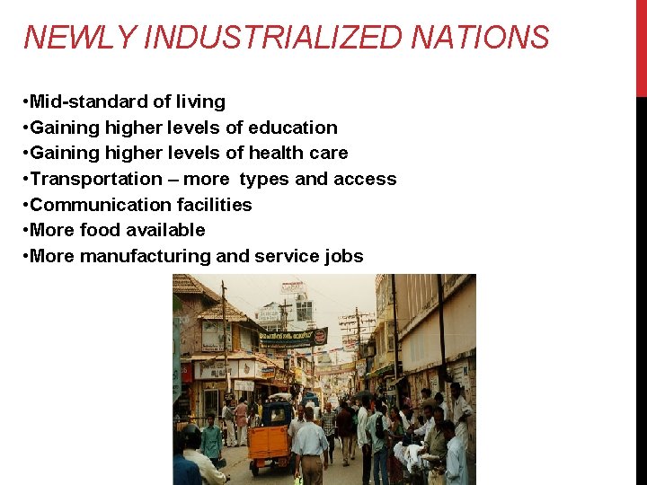 NEWLY INDUSTRIALIZED NATIONS • Mid-standard of living • Gaining higher levels of education •