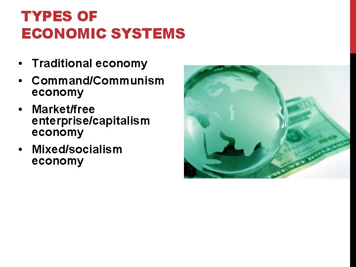 TYPES OF ECONOMIC SYSTEMS • Traditional economy • Command/Communism economy • Market/free enterprise/capitalism economy