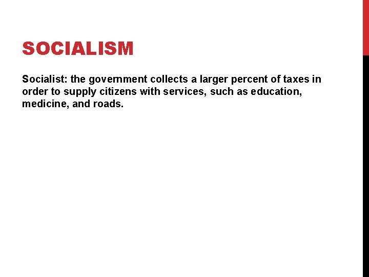 SOCIALISM Socialist: the government collects a larger percent of taxes in order to supply