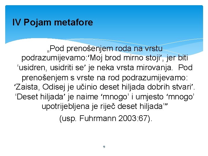 IV Pojam metafore „Pod prenošenjem roda na vrstu podrazumijevamo: ‘Moj brod mirno stojiʼ, jer