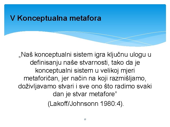 V Konceptualna metafora „Naš konceptualni sistem igra ključnu ulogu u definisanju naše stvarnosti, tako