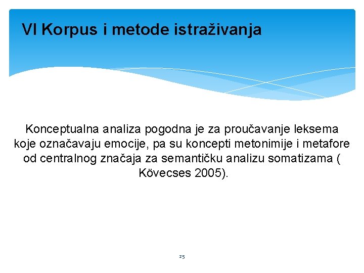 VI Korpus i metode istraživanja Konceptualna analiza pogodna je za proučavanje leksema koje označavaju