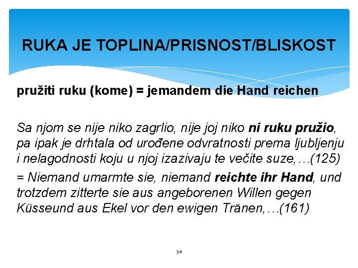 RUKA JE TOPLINA/PRISNOST/BLISKOST pružiti ruku (kome) = jemandem die Hand reichen Sa njom se