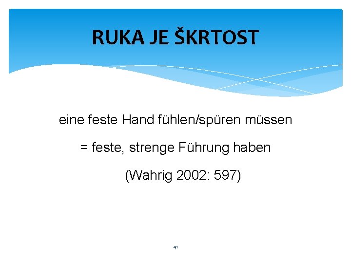 RUKA JE ŠKRTOST eine feste Hand fühlen/spüren müssen = feste, strenge Führung haben (Wahrig