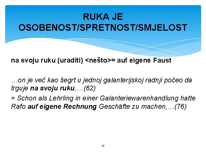 RUKA JE OSOBENOST/SPRETNOST/SMJELOST na svoju ruku (uraditi) <nešto>= auf eigene Faust …on je već