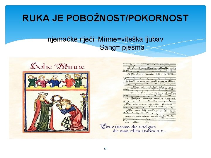 RUKA JE POBOŽNOST/POKORNOST njemačke riječi: Minne=viteška ljubav Sang= pjesma 50 