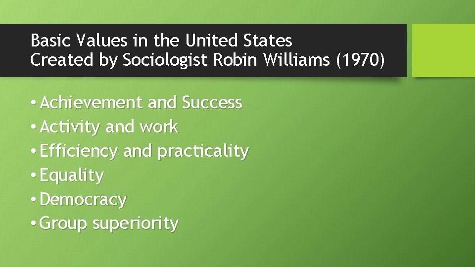 Basic Values in the United States Created by Sociologist Robin Williams (1970) • Achievement