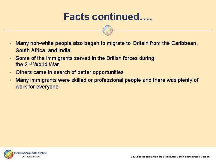 Facts continued…. Many non-white people also began to migrate to Britain from the Caribbean,