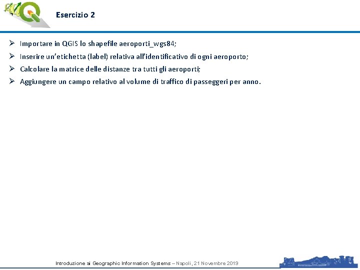 Esercizio 2 Ø Importare in QGIS lo shapefile aeroporti_wgs 84; Ø Inserire un’etichetta (label)