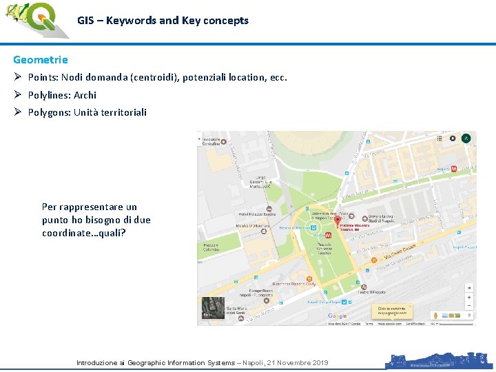 GIS – Keywords and Key concepts Geometrie Ø Points: Nodi domanda (centroidi), potenziali location,
