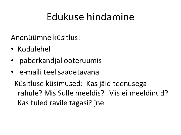 Edukuse hindamine Anonüümne küsitlus: • Kodulehel • paberkandjal ooteruumis • e-maili teel saadetavana Küsitluse