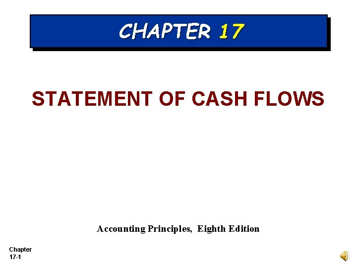 CHAPTER 17 STATEMENT OF CASH FLOWS Accounting Principles, Eighth Edition Chapter 17 -1 