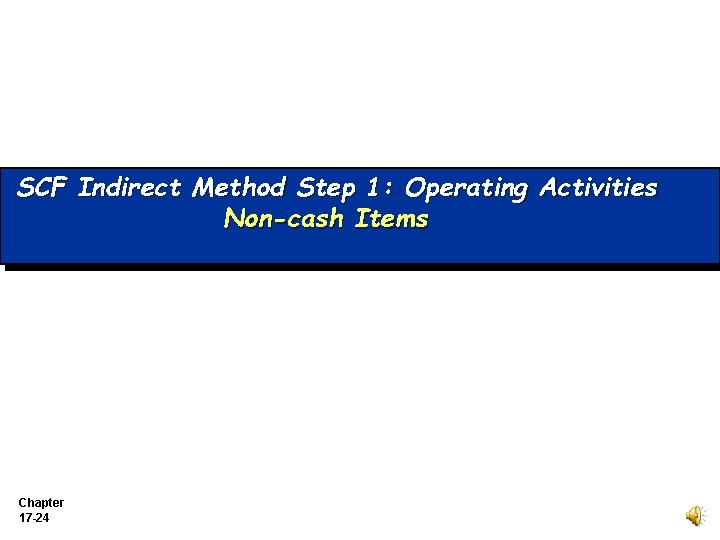 SCF Indirect Method Step 1: Operating Activities Non-cash Items Chapter 17 -24 