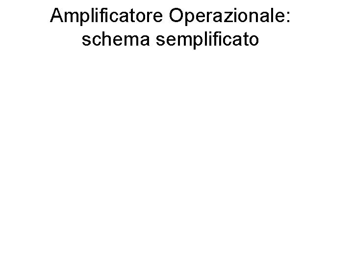 Amplificatore Operazionale: schema semplificato 