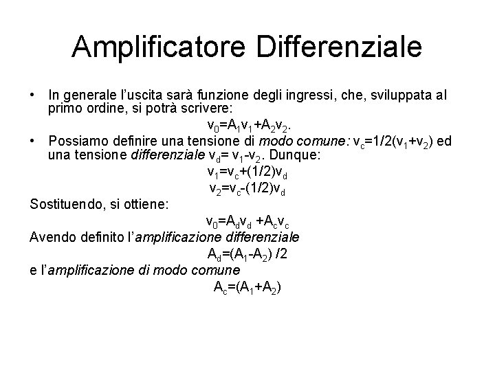Amplificatore Differenziale • In generale l’uscita sarà funzione degli ingressi, che, sviluppata al primo