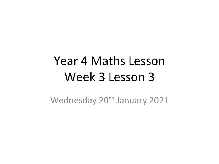 Year 4 Maths Lesson Week 3 Lesson 3 Wednesday 20 th January 2021 
