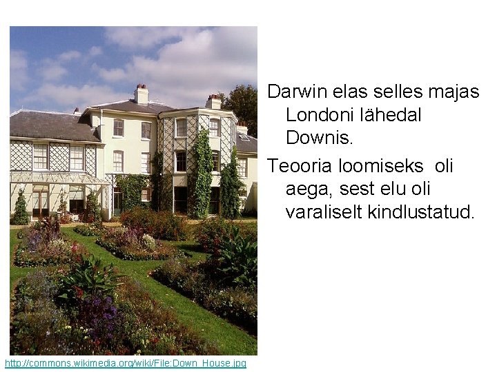 Darwin elas selles majas Londoni lähedal Downis. Teooria loomiseks oli aega, sest elu oli