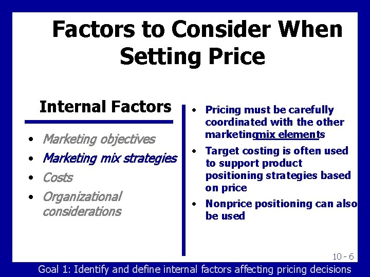 Factors to Consider When Setting Price Internal Factors • Marketing objectives • Marketing mix Factors to Consider When Setting Price Internal Factors • Marketing objectives • Marketing mix