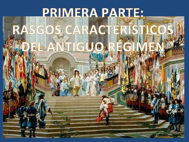 PRIMERA PARTE: RASGOS CARACTERÍSTICOS DEL ANTIGUO RÉGIMEN 