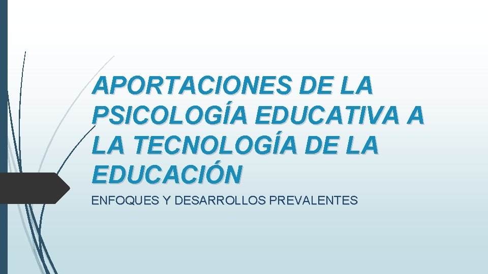 APORTACIONES DE LA PSICOLOGÍA EDUCATIVA A LA TECNOLOGÍA DE LA EDUCACIÓN ENFOQUES Y DESARROLLOS APORTACIONES DE LA PSICOLOGÍA EDUCATIVA A LA TECNOLOGÍA DE LA EDUCACIÓN ENFOQUES Y DESARROLLOS