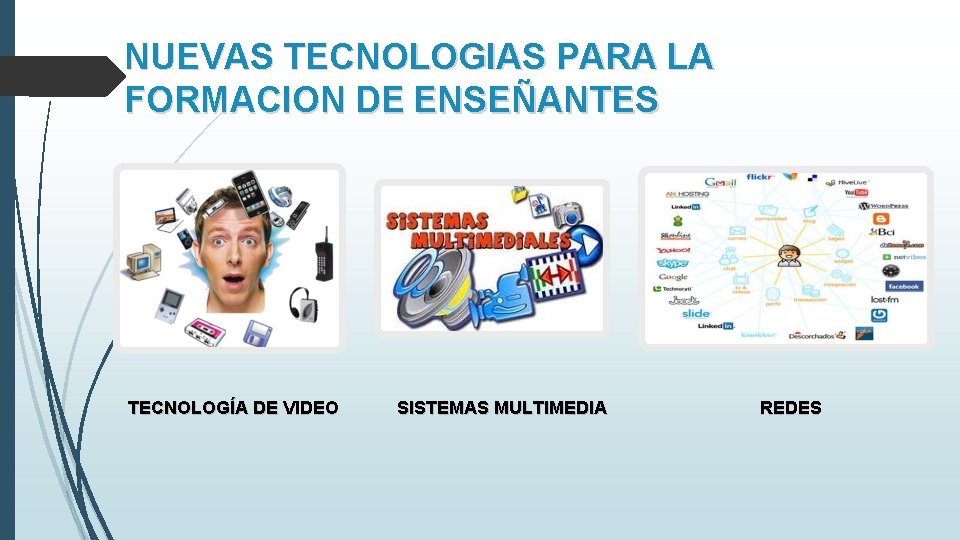 NUEVAS TECNOLOGIAS PARA LA FORMACION DE ENSEÑANTES TECNOLOGÍA DE VIDEO SISTEMAS MULTIMEDIA REDES NUEVAS TECNOLOGIAS PARA LA FORMACION DE ENSEÑANTES TECNOLOGÍA DE VIDEO SISTEMAS MULTIMEDIA REDES