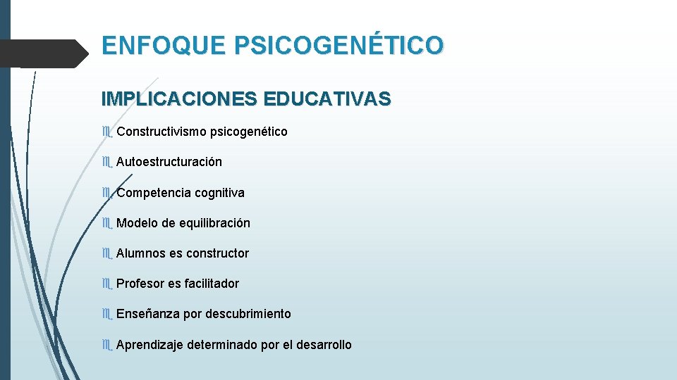 ENFOQUE PSICOGENÉTICO IMPLICACIONES EDUCATIVAS Constructivismo psicogenético Autoestructuración Competencia cognitiva Modelo de equilibración Alumnos es ENFOQUE PSICOGENÉTICO IMPLICACIONES EDUCATIVAS Constructivismo psicogenético Autoestructuración Competencia cognitiva Modelo de equilibración Alumnos es