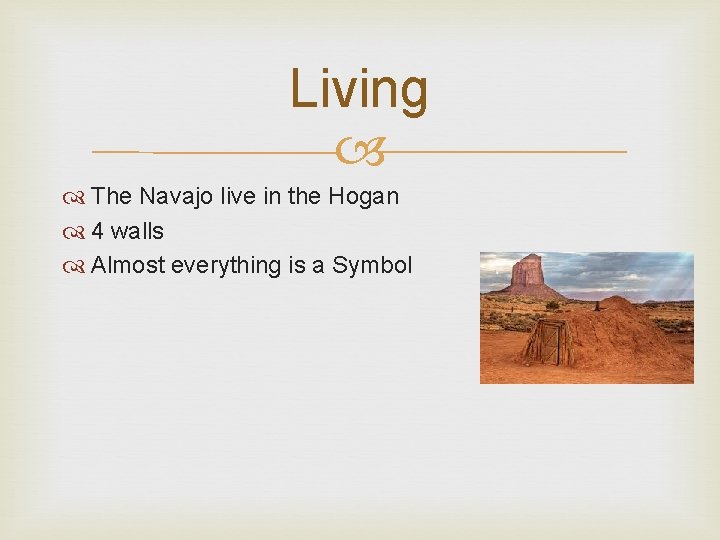 Living The Navajo live in the Hogan 4 walls Almost everything is a Symbol