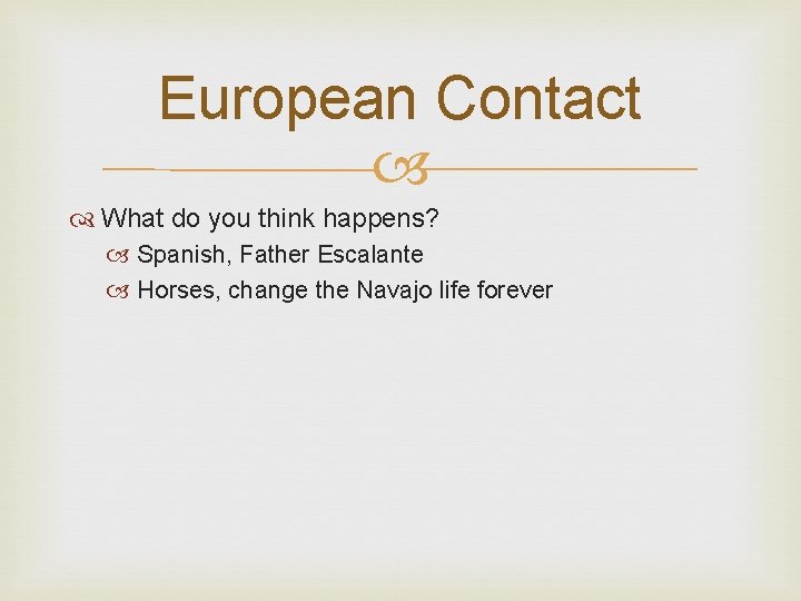 European Contact What do you think happens? Spanish, Father Escalante Horses, change the Navajo