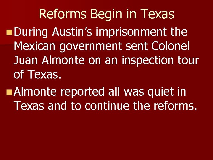 Reforms Begin in Texas n During Austin’s imprisonment the Mexican government sent Colonel Juan