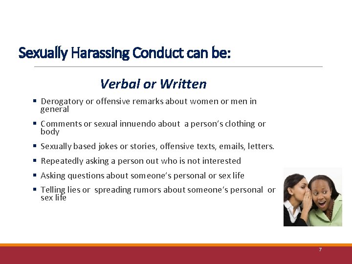 Sexually Harassing Conduct can be: Verbal or Written § Derogatory or offensive remarks about